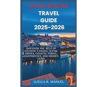 NOVA SCOTIA TRAVEL GUIDE 2025-2026: Discover the best of Atlantic Canada, Scenic Drives, Coastal towns, Lighthouses and Hidden Gems.