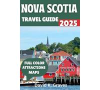 Nova Scotia Travel Guide 2025: Discover Halifax, The Bay of Fundy, Mahone Bay, Historic Sites, Cape Breton Island, Outdoor Adventures, Events and Festivals with Map & Images for a Perfect Trip.