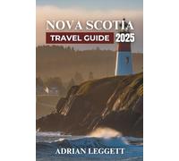 NOVA SCOTIA TRAVEL GUIDE 2025: From Planning to Perfection-Navigating Nova Scotia's Breathtaking Landscapes, Vibrant Cities,and Rich Maritime Heritage
