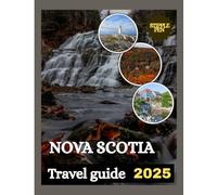 NOVA SCOTIA TRAVEL GUIDE 2025: The Perfect Blend of Nature, History, and Maritime Charm.