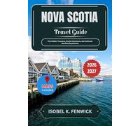 Nova Scotia Travel Guide 2026 - 2027: Find Hidden Treasures, Scenic Adventures, and Authentic Maritime Experiences