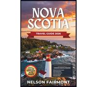 Nova Scotia Travel Guide 2026: A Step-by-Step Manual to Discovering the Hidden Gems and Top Attractions of Canada's Coastal Paradise With Recommended Itineraries and Maps