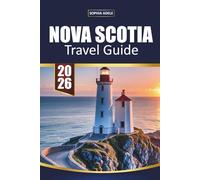 NOVA SCOTIA TRAVEL GUIDE 2026: Coastal Road Trips, Fishing Villages, Scenic Drives, Whale Watching, Local Cuisine, and Hidden Maritime Gems