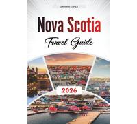 NOVA SCOTIA TRAVEL GUIDE 2026: Discover Hidden Gems, Historic Landmarks, Travel Tips, and Unforgettable Vacation Experiences