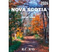 NOVA SCOTIA TRAVEL GUIDE 2026 (Full Color): Your Ultimate Guide to Exploring the Stunning Coastlines, Rich History, Hidden Gems, Vibrant Culture, and Scenic Adventures of Canada’s East Coast
