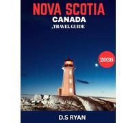 Nova Scotia TRAVEL GUIDE 2026: Marvels of Nova Scotia: Explore the Natural Wonders, Culture, and History of Canada’s East Coast
