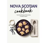 Nova Scotian Cookbook: The Archival Recipes of Nova Scotia: A Coastal Tradition