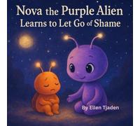 Nova the Purple Alien Learns to Let Go of Shame: A Story About Remembering You Are Enough