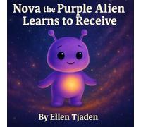 Nova the Purple Alien Learns to Receive: A Story About Learning to Let Love In: 11