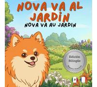 Nova va al Jardín | Nova va au Jardin: Un Libro Infantil Bilingüe En Español y Francés (Nova the Pomeranian Series)