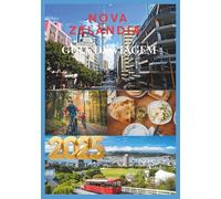 NOVA ZELÂNDIA GUIA DE VIAGEM 2025: Descubra o melhor da Nova Zelândia, das maravilhas da Ilha do Norte às emoções da Ilha do Sul