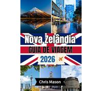 NOVA ZELÂNDIA Guia de viagem 2026: Explore as joias escondidas da Ilha Norte e Sul, Aotearoa, Auckland, Queenstown e itinerários práticos com mapa detalhado