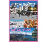 NOVA ZELÂNDIA GUIA DE VIAGEM 2026: Viagens inesquecíveis por montanhas, fiordes e herança Maori.