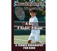 NOVAK DJOKOVIC BIOGRAPHY: A Boy, A Racket, A Dream - A Tennis Biography For Kids
