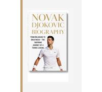 NOVAK DJOKOVIC BIOGRAPHY: From Belgrade to Greatness - The Inspiring Journey of a Tennis Legend.