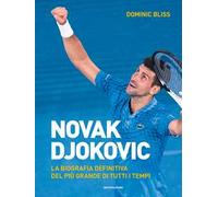 Novak Djokovic. La biografia definitiva del più grande di tutti i tempi. Ediz. illustrata