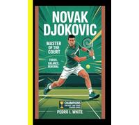Novak Djokovic: Master of the Court Focus, Balance, Renewal