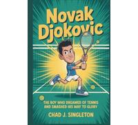 NOVAK DJOKOVIC: The Boy Who Dreamed of Tennis And Smashed His Way to Glory
