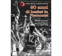 Novant'anni di basket in Piemonte. Gli uomini, le donne e le società che hanno fatto canestro