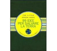 Novantanove idee per salvare la Terra. Manuale pratico di pronto soccorso ecologico
