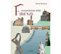 Novantanove volte Firenze. Un viaggio in una città sorprendente