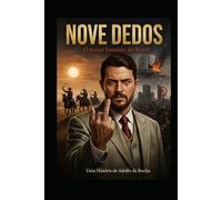 Nove Dedos "O maior Bandido do Brasil".: Uma História de Adolfo da Rocha.