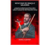 NOVE DIAS DE GRAÇA E MILAGRES: A NOVENA AUTÊNTICA DA GRAÇA COM A HISTÓRIA DO PADRE MARCELLO MASTRILLI, TERÇO E LADAINHA DE SÃO FRANCISCO XAVIER