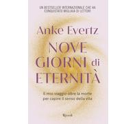 Nove giorni di eternità. Il mio viaggio oltre la morte per capire il senso della vita