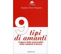 Nove tipi di amanti. Il gioco delle personalità nelle relazioni d’amore di Daphn