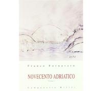 Novecento adriatico. Vol. 1 - Fornasaro Franco