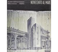 Novecento al Mare. Idee, Progetti e Architetture Per il Litorale Pisano