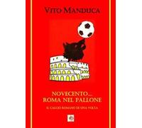 Novecento... Roma nel pallone. Il calcio romano di una volta