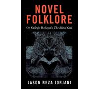 Novel Folklore: On Sadegh Hedayat’s “The Blind Owl”
