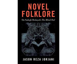 Novel Folklore: On Sadegh Hedayat’s “The Blind Owl”