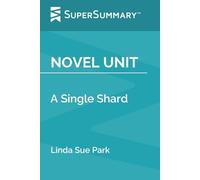Novel Unit: A Single Shard by Linda Sue Park (SuperSummary)