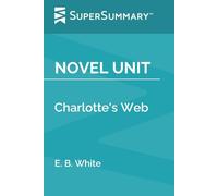 Novel Unit: Charlotte's Web by E. B. White (SuperSummary)