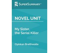 Novel Unit: My Sister, the Serial Killer by Oyinkan Braithwaite (SuperSummary)