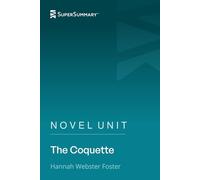 Novel Unit: The Coquette by Hannah Webster Foster (SuperSummary)