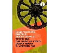 Novelle per un anno: Tutt'e tre-Dal naso al cielo-Donna Mimma-Il vecchio Dio. Vol. 3