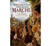 NOVELLINE E CANTI POPOLARI DELLE MARCHE (Edizione Annotata, Illustrata e Introdotta): Un piccolo tesoro di cultura popolare marchigiana torna a vivere.