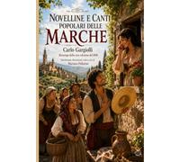 NOVELLINE E CANTI POPOLARI DELLE MARCHE (Edizione Annotata, Illustrata e Introdotta): Un piccolo tesoro di cultura popolare marchigiana torna a vivere.
