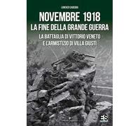 Novembre 1918. La fine della Grande Guerra. La battaglia di Vittorio Veneto e l'Armistizio di Villa Giusti