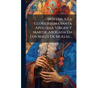 Novena A La Gloriosisima Santa Apolonia Virgen Y Martir, Abogada En Los Males De Muelas...