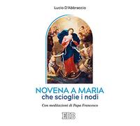 Novena a Maria che scioglie i nodi. Con meditazioni di papa Francesco