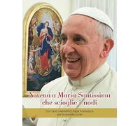 Novena a Maria Santissima che scioglie i nodi. Con testi mariani di papa Francesco per la meditazione