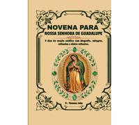 Novena a Nossa Senhora de Guadalupe: 9 dias de oração católica com biografia, milagres, reflexões e diário reflexivo.