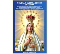 NOVENA A NUESTRA SEÑORA DE FÁTIMA: UN DEVOCIONAL MARIANO COMPLETO DE 9 DÍAS CON LAS APARICIONES DE FÁTIMA, REFLEXIONES DIARIAS, MEDITACIONES DEL ROSARIO Y PODEROSAS ORACIONES POR LA PAZ, LA SANACIÓN Y
