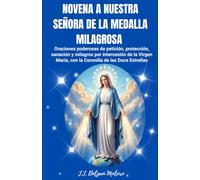 Novena a Nuestra Señora de la Medalla Milagrosa: Oraciones poderosas de petición, protección, sanación y milagros por intercesión de la Virgen María, con Coronilla de las Doce Estrellas