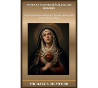 NOVENA A NUESTRA SEÑORA DE LOS DOLORES: Un libro de oraciones católicas de 9 días para acercarse más a Cristo a través de María. (Spanish Edition)