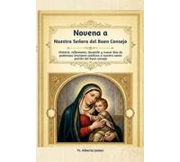 Novena a Nuestra Señora del Buen Consejo: Historia, reflexiones, devoción y nueve días de poderosas oraciones católicas a nuestro santo patrón del buen consejo
